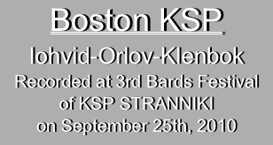 Boston KSP 
Iohvid-Orlov-Klenbok
Recorded at 3rd Bards Festival
of KSP STRANNIKI
on September 25th, 2010