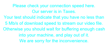 Please check your connection speed here. Our server is in Taxes. Your test should indicate that you have no less than 5 Mb/s of download speed to stream our video file.Otherwise you should wait for buffering enough cash into your machine, and play out of it.We are sorry for the inconvenience.