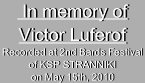  In memory of Victor LuferofRecorded at 2nd Bards Festival
of KSP STRANNIKI
on May 15th, 2010