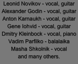 Leonid Novikov - vocal, guitar
Alexander Godin - vocal, guitar
Anton Karnaukh - vocal, guitar
Gene Iohvid - vocal, guitar
Dmitry Kleinbock - vocal, piano
Vadim Parfilko - balalaika
Masha Shkolnik - vocal
and many others.