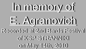 In memory of
E. AgranovichRecorded at 2nd Bards Festival
of KSP STRANNIKI
on May 14th, 2010