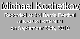 Michael Kochetkov 
Recorded at 3rd Bards Festival
of KSP STRANNIKI
on September 25th, 2010
