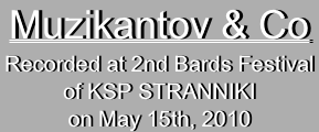 Muzikantov & CoRecorded at 2nd Bards Festival
of KSP STRANNIKI
on May 15th, 2010