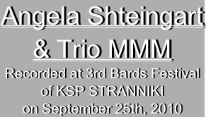Angela Shteingart
& Trio MMM
Recorded at 3rd Bards Festival
of KSP STRANNIKI
on September 25th, 2010