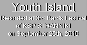 Youth Island 
Recorded at 3rd Bards Festival
of KSP STRANNIKI
on September 25th, 2010
