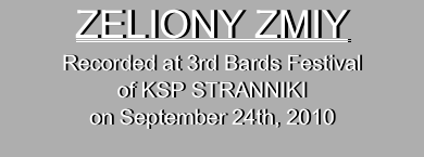 ZELIONY ZMIY 
Recorded at 3rd Bards Festival
of KSP STRANNIKI
on September 24th, 2010

